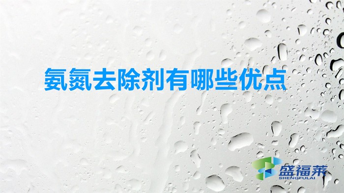 氨氮去除劑有哪些優(yōu)點(diǎn)（使用氨氮去除劑的好處）