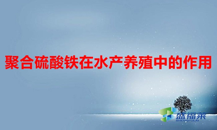 聚合硫酸鐵在水產(chǎn)養(yǎng)殖中的作用（聚合硫酸鐵的作用和用途）