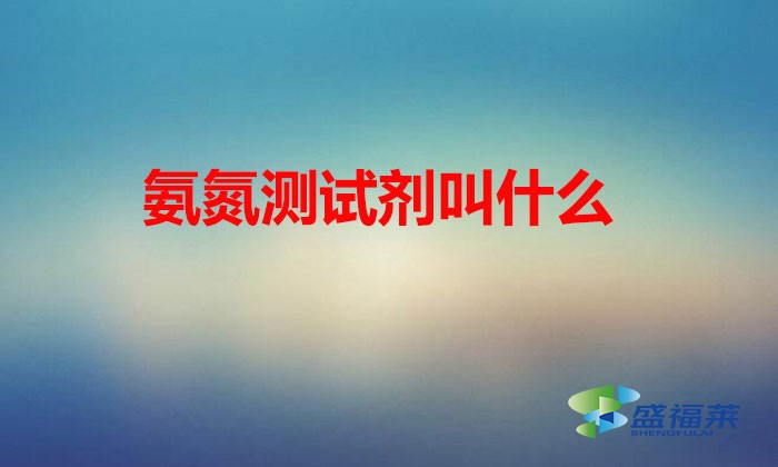 氨氮測(cè)試劑叫什么（納氏試劑的應(yīng)用）