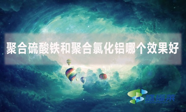 聚合硫酸鐵和聚合氯化鋁哪個(gè)效果好？