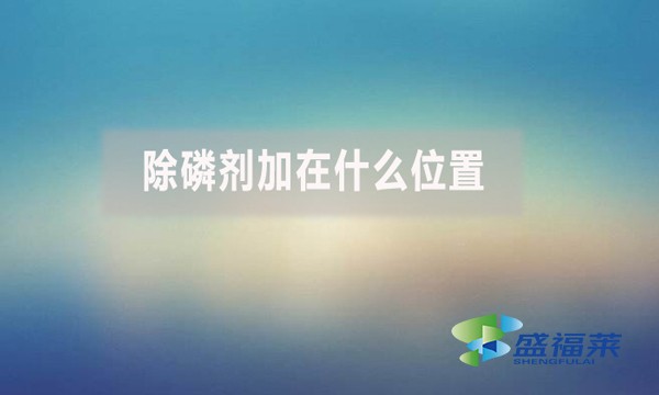 除磷劑加在什么位置？