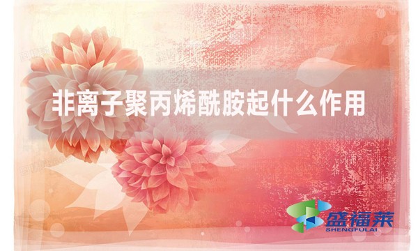 非離子聚丙烯酰胺起什么作用？在什么情況下用到？