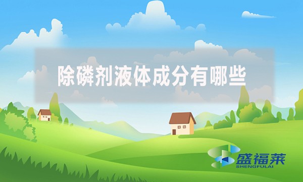 除磷劑液體成分有哪些？應(yīng)該怎么檢測？