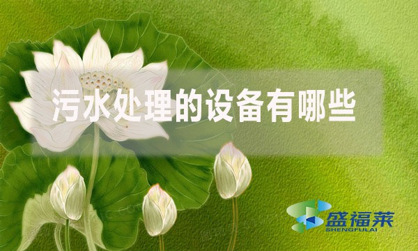 污水處理的設(shè)備有哪些？（廢水處理需要哪些簡單的設(shè)備）
