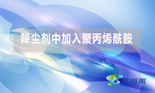 降塵劑中加入聚丙烯酰胺是什么原因？