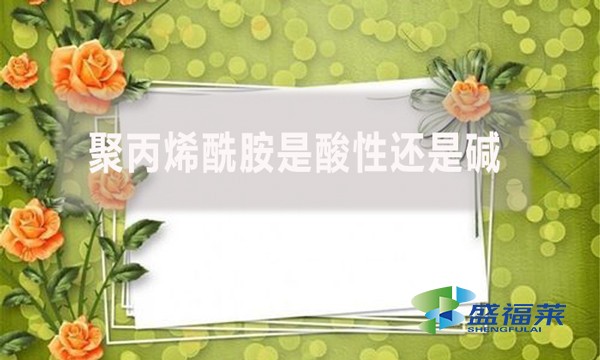 聚丙烯酰胺是酸性還是堿？