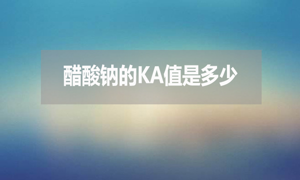 醋酸鈉的ka值是多少？有何用處？