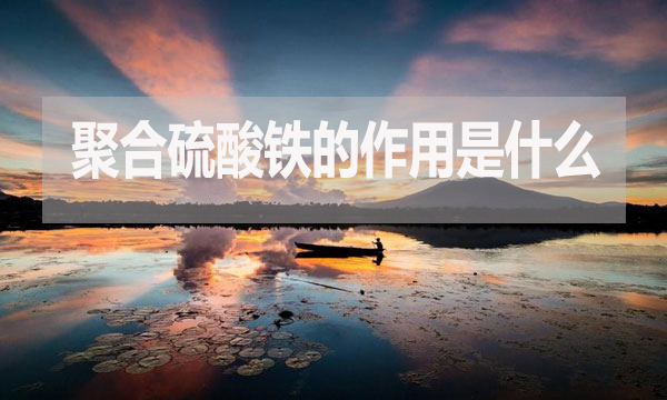 聚合硫酸鐵的作用是什么？