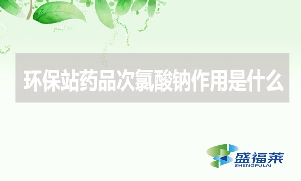 環(huán)保站藥品次氯酸鈉作用是什么？