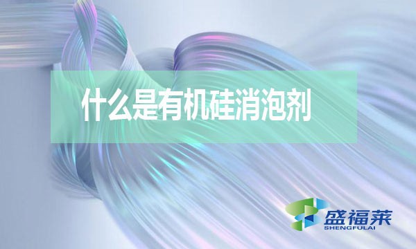 什么是有機(jī)硅消泡劑？