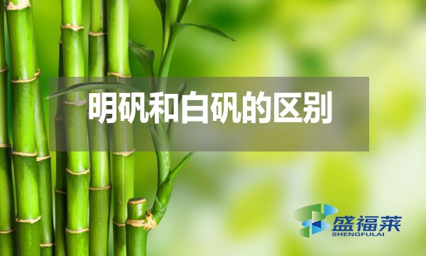 明礬和白礬在多個方面存在區(qū)別？