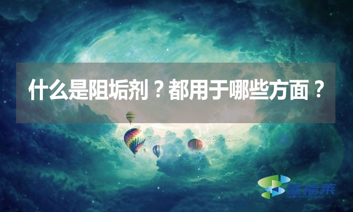 什么是阻垢劑？都用于哪些方面？