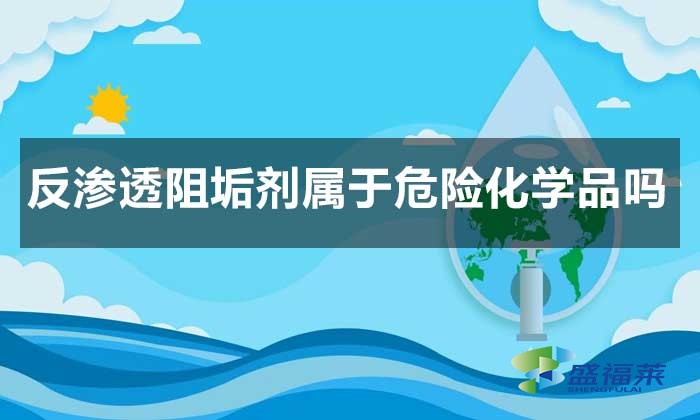 反滲透阻垢劑屬于危險(xiǎn)化學(xué)品嗎？